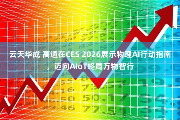 云天华成 高通在CES 2026展示物理AI行动指南，迈向AIoT终局万物智行
